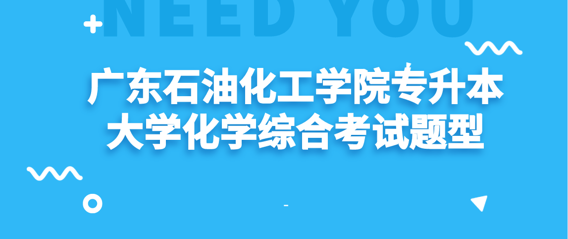 广东石油化工学院专升本大学化学综合考试题型(图1) 广东石油化工学院专升本大学化学综合考试题型(图1)