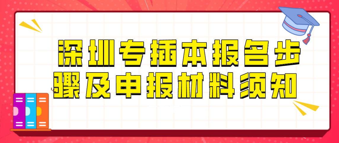 深圳专升本报名步骤及申报材料(图1) 深圳专升本报名步骤及申报材料