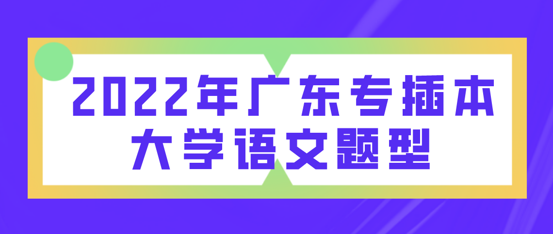 2022年广东专插本大学语文题型！