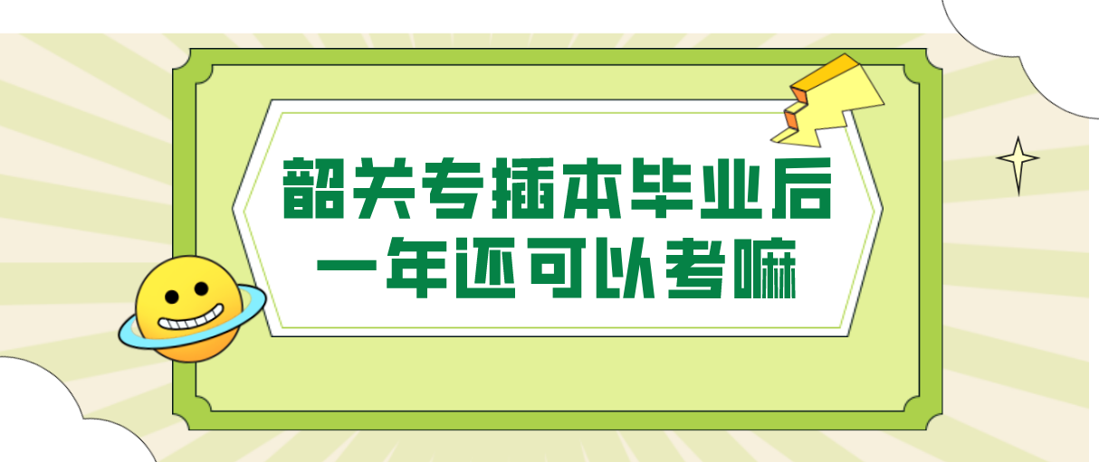 2022年韶关专插本毕业后一年还可以考嘛？(图1)