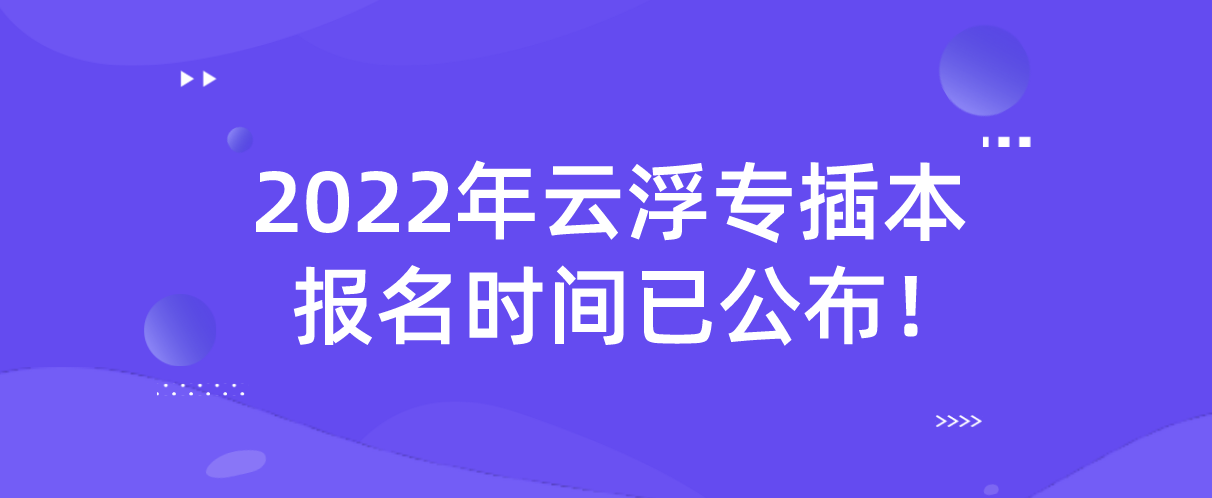 2022年云浮专插本报名时间已公布！(图1)