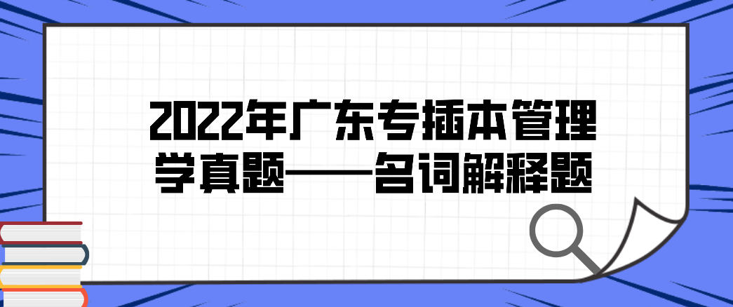 2022年广东普通专升本管理学真题——名词解释题