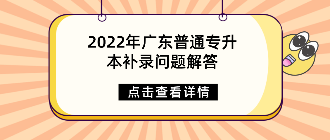 2022年广东普通专升本（专插本）补录问题解答