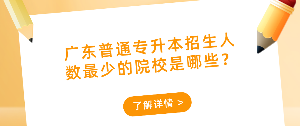 广东普通专升本（专插本）招生人数最少的院校是哪些？