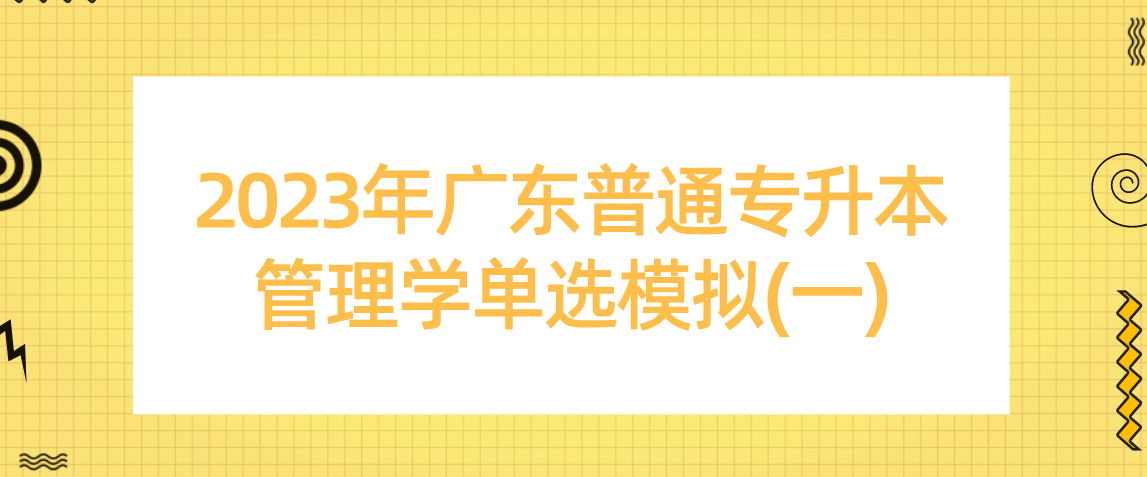 2023年广东普通专升本（专插本）管理学单选模拟(一)