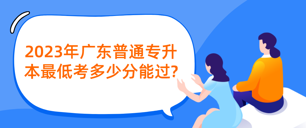 2023年广东普通专升本（专插本）最低考多少分能过?