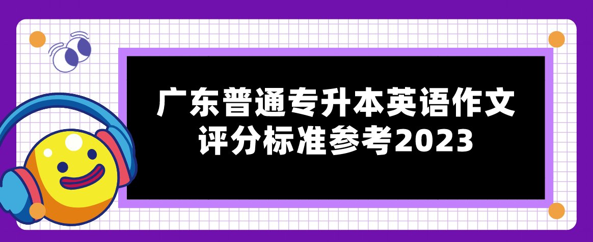 广东普通专升本（专插本）英语作文评分标准参考2023