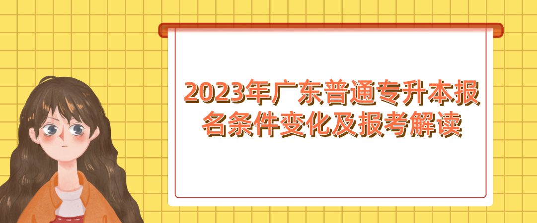 2023年广东普通专升本（专插本）报名条件变化及报考解读