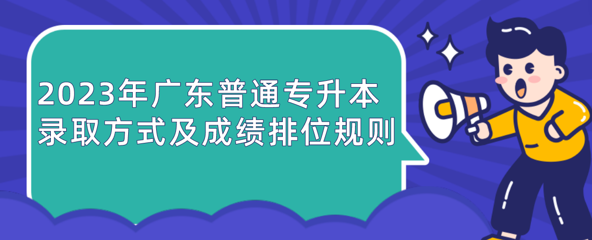 2023年广东普通专升本（专插本）录取方式及成绩排位规则