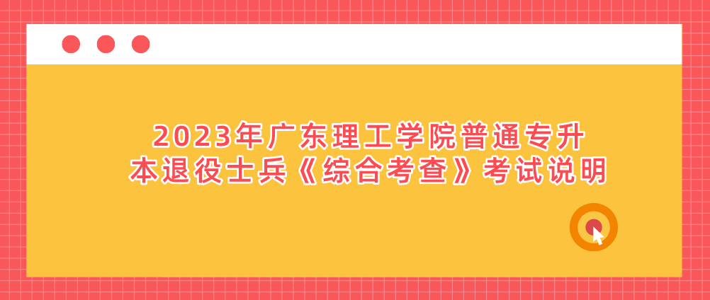 2023年广东理工学院普通专升本退役士兵《综合考查》考试说明