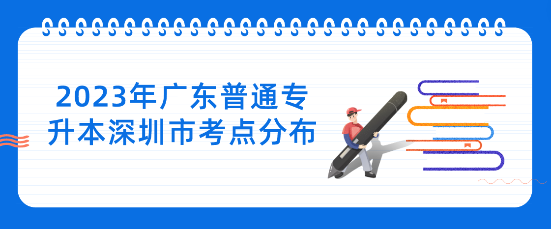 2023年广东普通专升本（专插本）深圳市考点分布