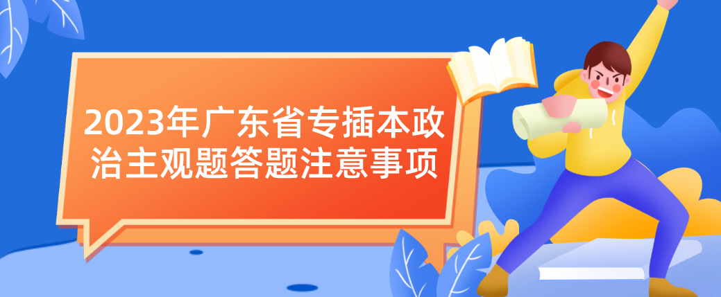 2023年广东省专插本政治主观题答题注意事项