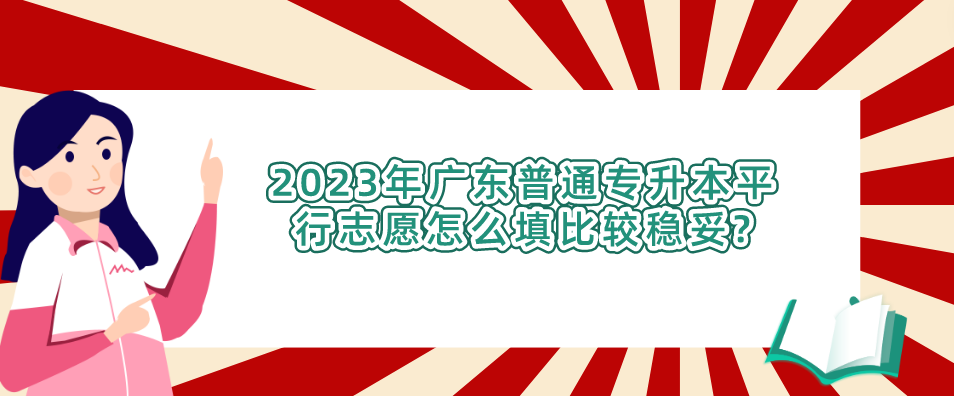 2023年广东普通专升本（专插本）平行志愿怎么填比较稳妥?