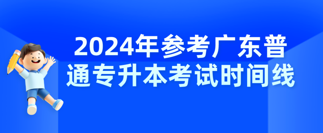 2024年参考广东普通专升本（专插本）考试时间线