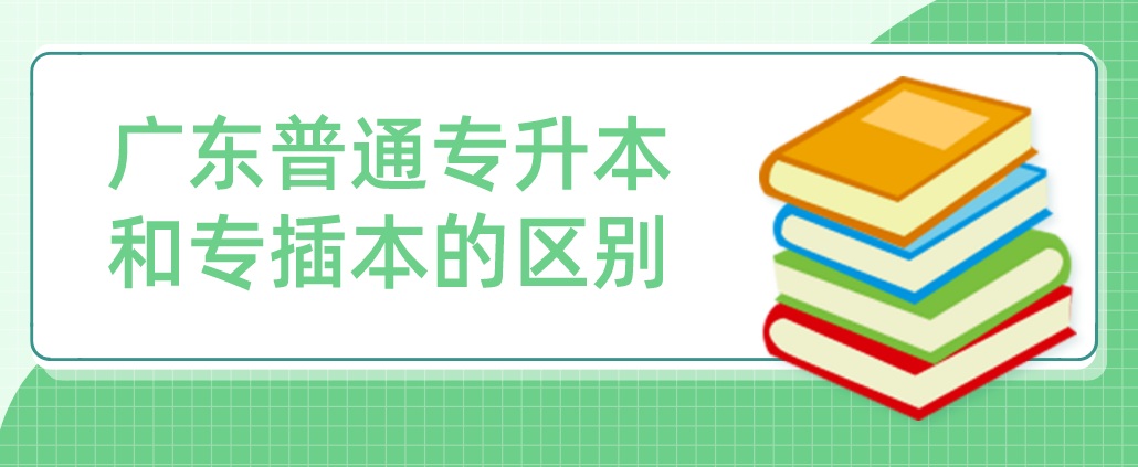 广东普通专升本和专插本的区别