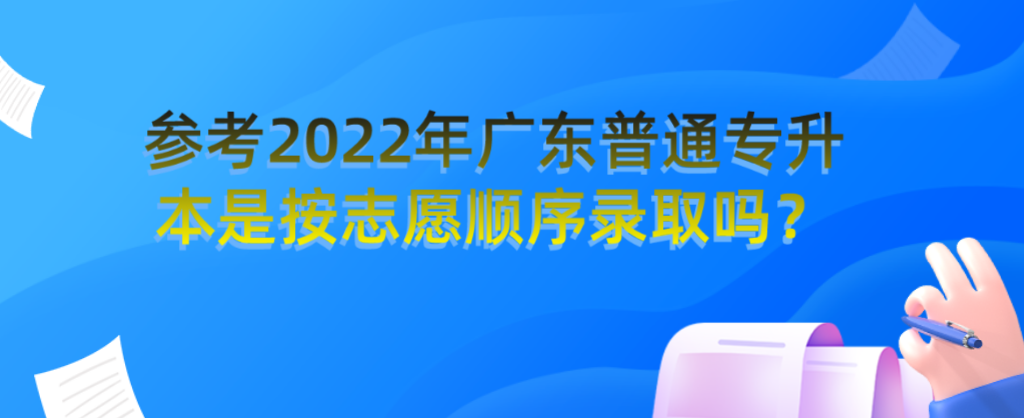 参考2022年广东普通专升本（专插本）是按志愿顺序录取吗？