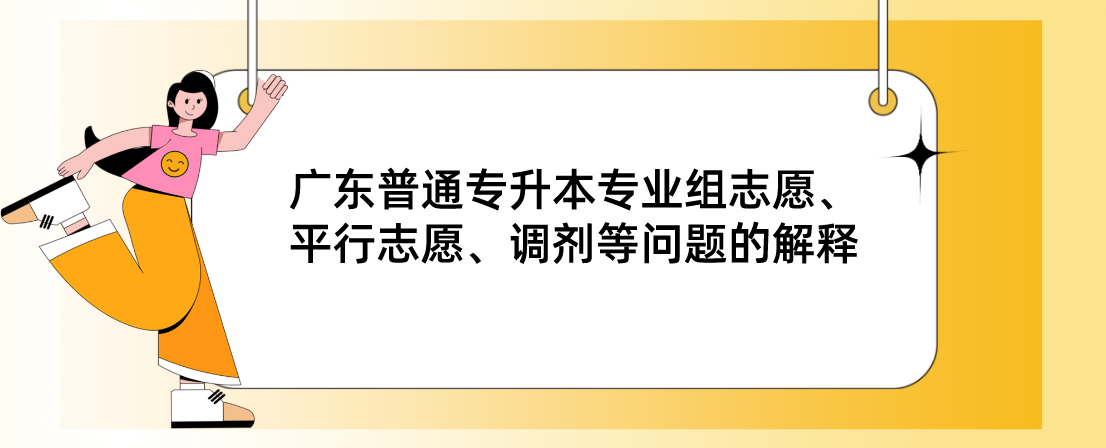 广东普通专升本（专插本）专业组志愿、平行志愿、调剂等问题的解释