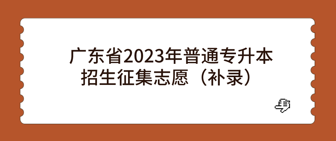 广东省2023年普通专升本（专插本）招生征集志愿（补录）