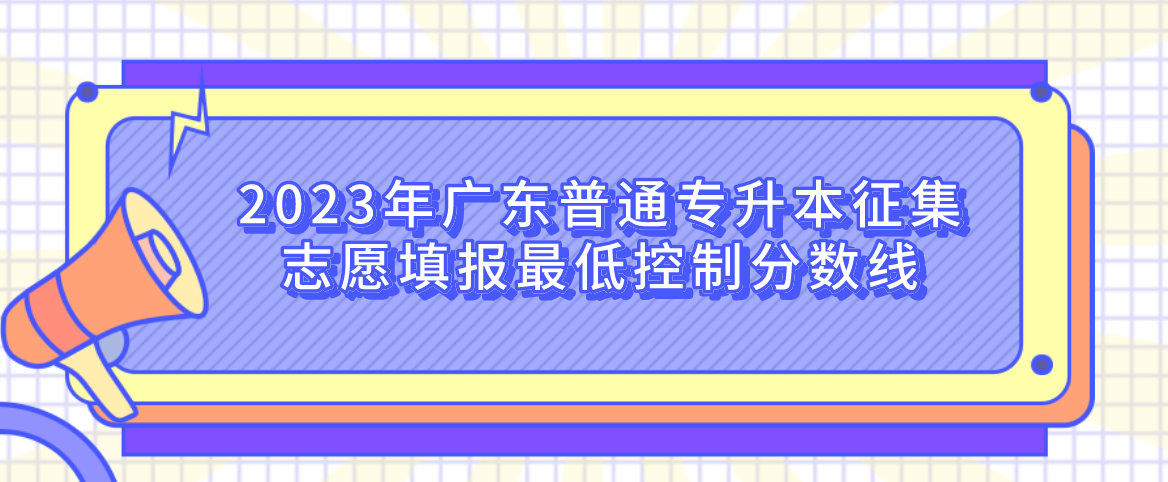 2023年广东普通专升本征集志愿填报最低控制分数线