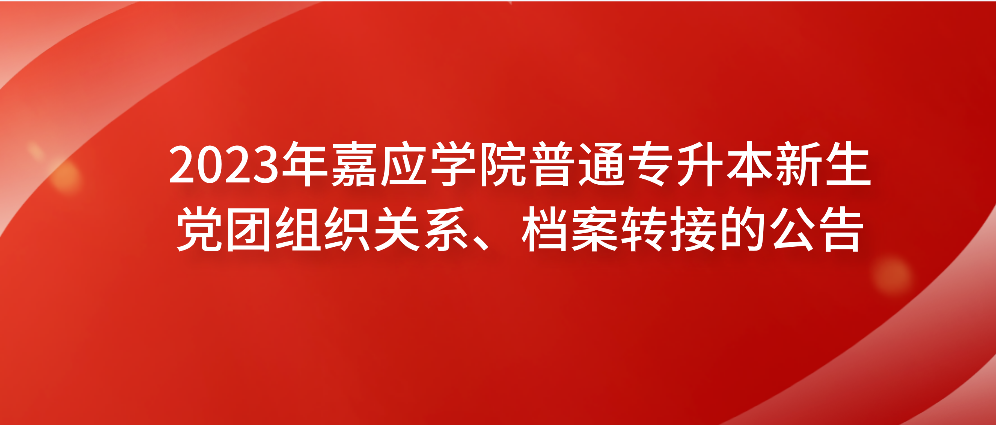 2023年嘉应学院普通专升本新生党团组织关系、档案转接的公告