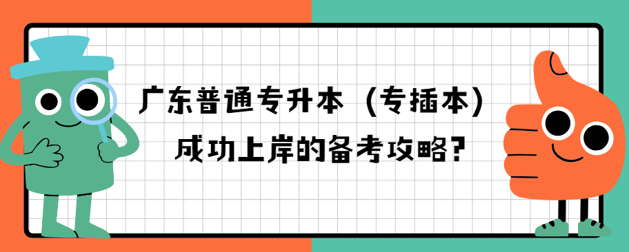 广东普通专升本（专插本）成功上岸的备考攻略?