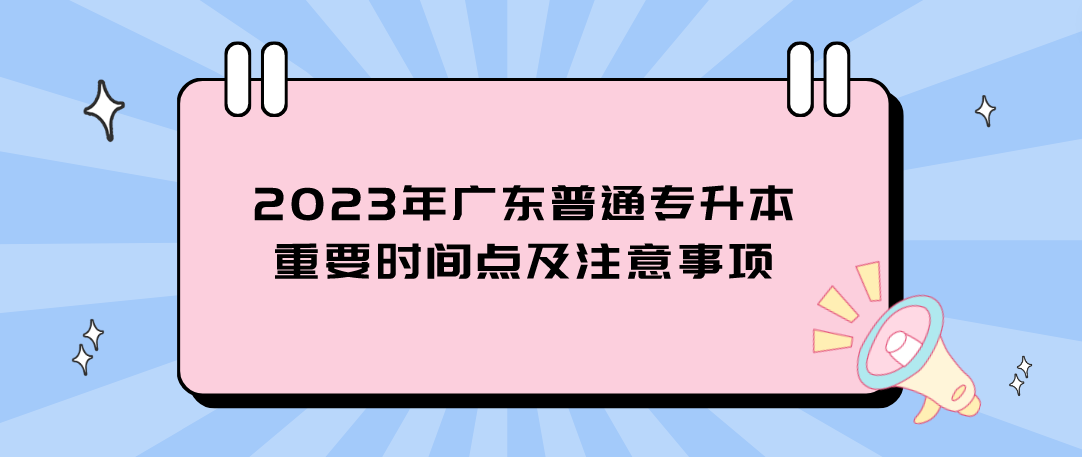 2023年广东普通专升本（专插本）重要时间点及注意事项