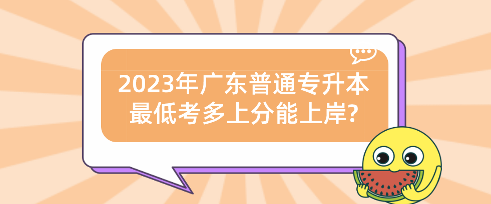 2023年广东普通专升本最低考多上分能上岸?