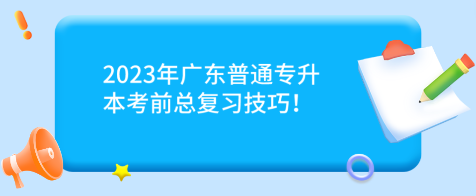 2023年广东普通专升本考前总复习技巧！