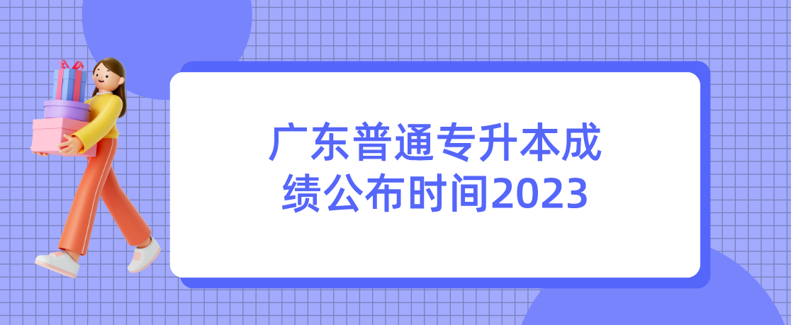 广东普通专升本成绩公布时间2023